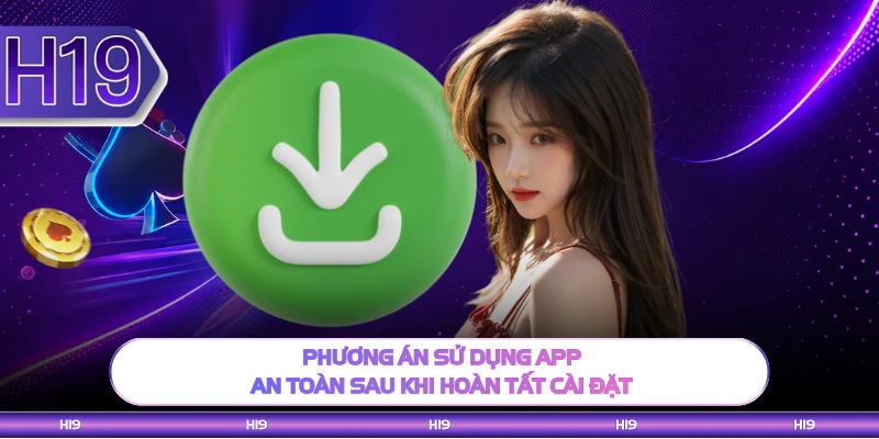 Phương án sử dụng app an toàn sau khi hoàn tất cài đặt 